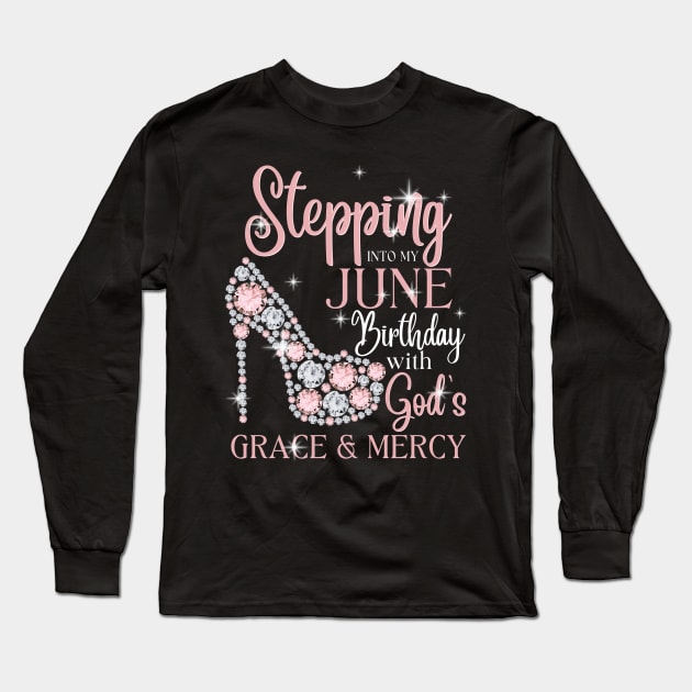 Stepping Into My June Birthday With God's Grace & Mercy Long Sleeve T-Shirt by JustBeSatisfied